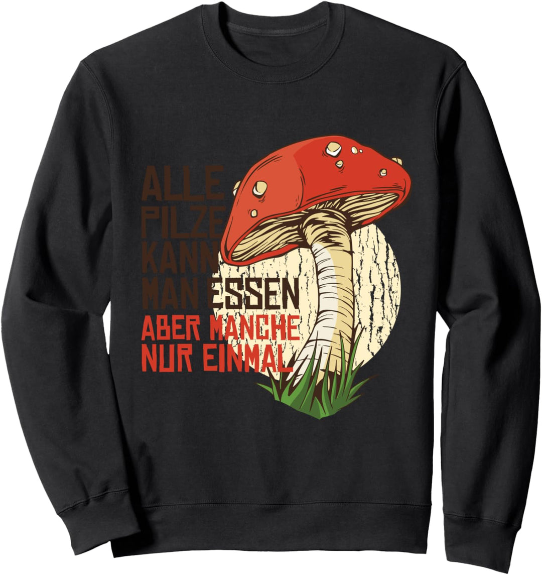 Alle Pilze kann man essen aber manche nur einmal Sweatshirt