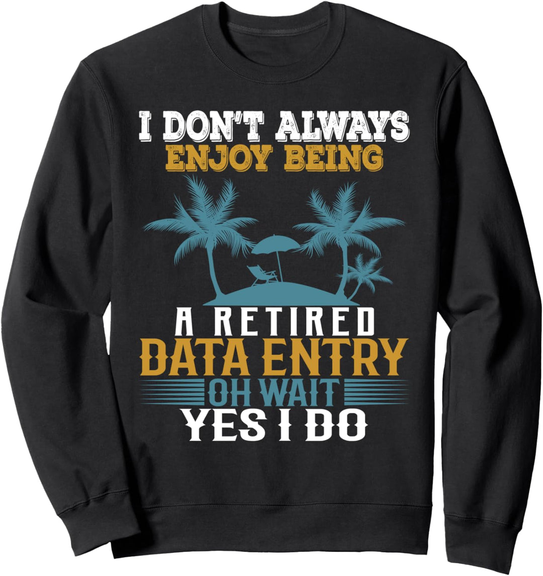 I Don't Always Enjoy Being A Retired Dateneingabe Sweatshirt