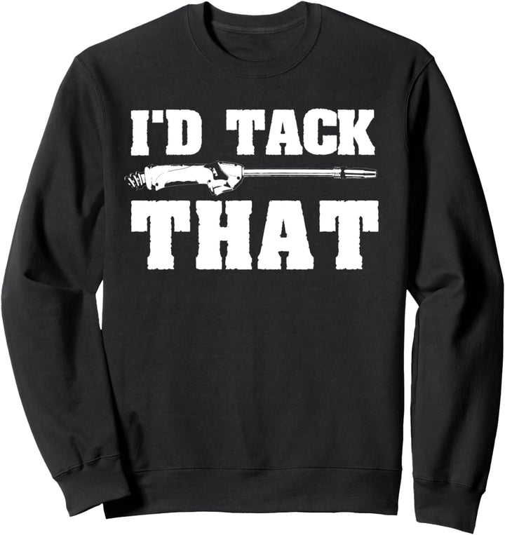 Welder Gifts Funny Welding I'd Tack That Sweatshirt