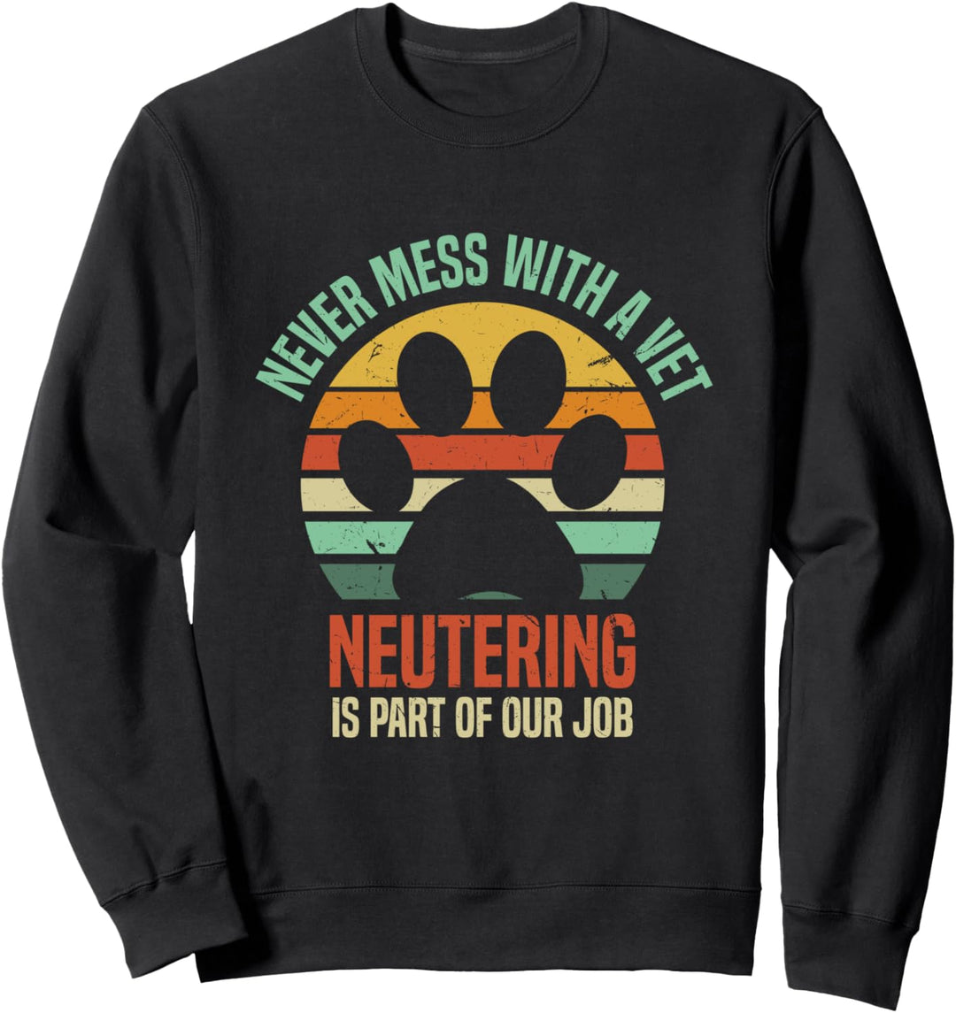 Never Mess With A Vet | Funny Veterinarian Neuter Humor Sweatshirt