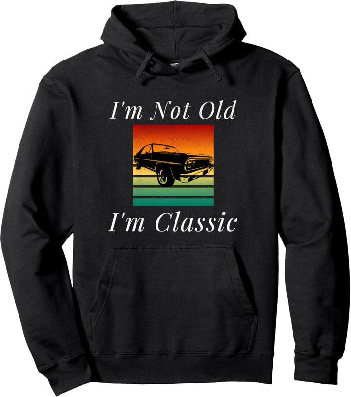 Funny I'm Not Old I'm Classic Great Years Muscle Car Design Pullover Hoodie