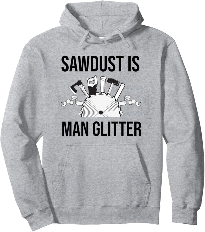 Sawdust is Man Glitter Funny Woodworking Pullover Hoodie