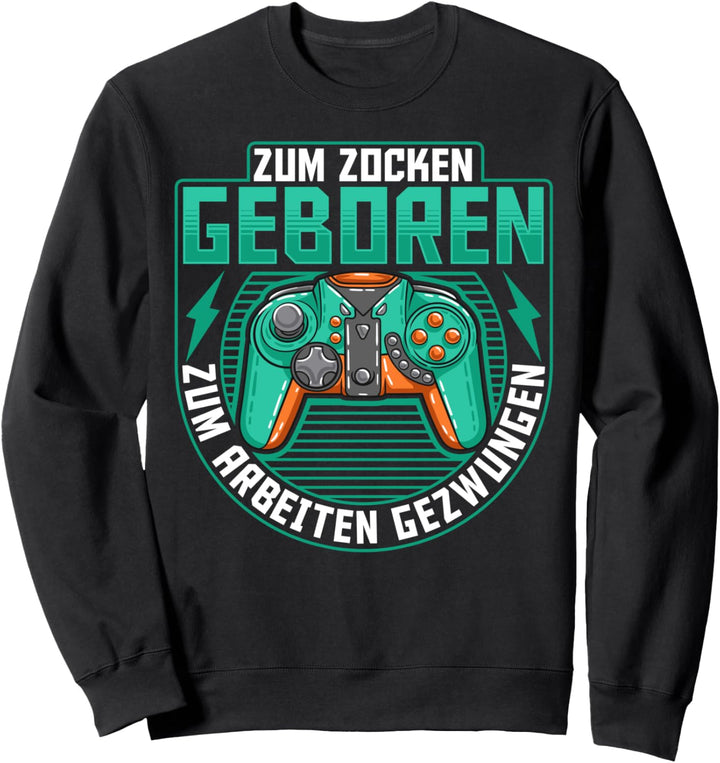Zocken Geboren Arbeiten Gezwungen Lustiges Gamer Controller Sweatshirt