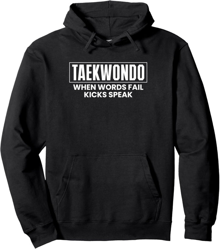 Taekwondo When Words Fail Kicks Speak Pullover Hoodie