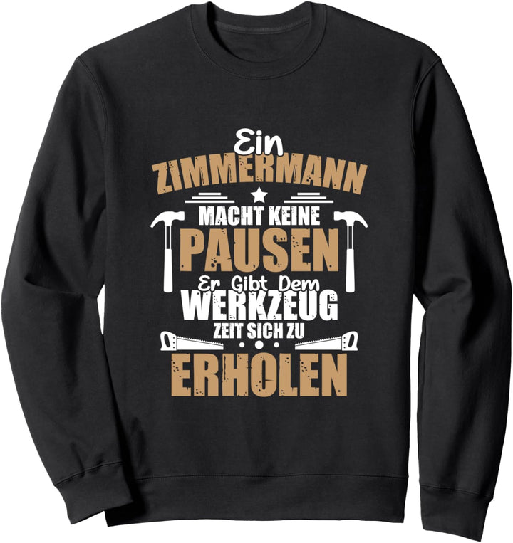 Ein Zimmermann Macht Keine Pausen Zimmerer Schreiner Beruf Sweatshirt