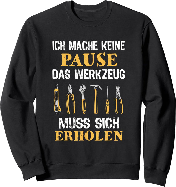 Ich Mache Keine Pause Das Werkzeug Muss Sich Erholen Fun Sweatshirt