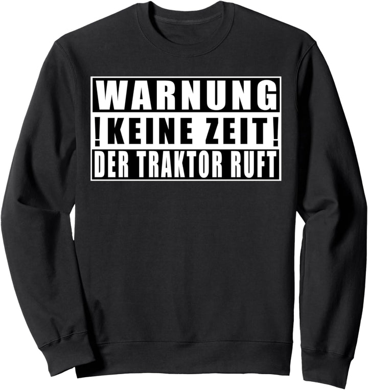 Warnung Keine Zeit Der Traktor Ruft Lustige Sprüche Landwirt Sweatshirt
