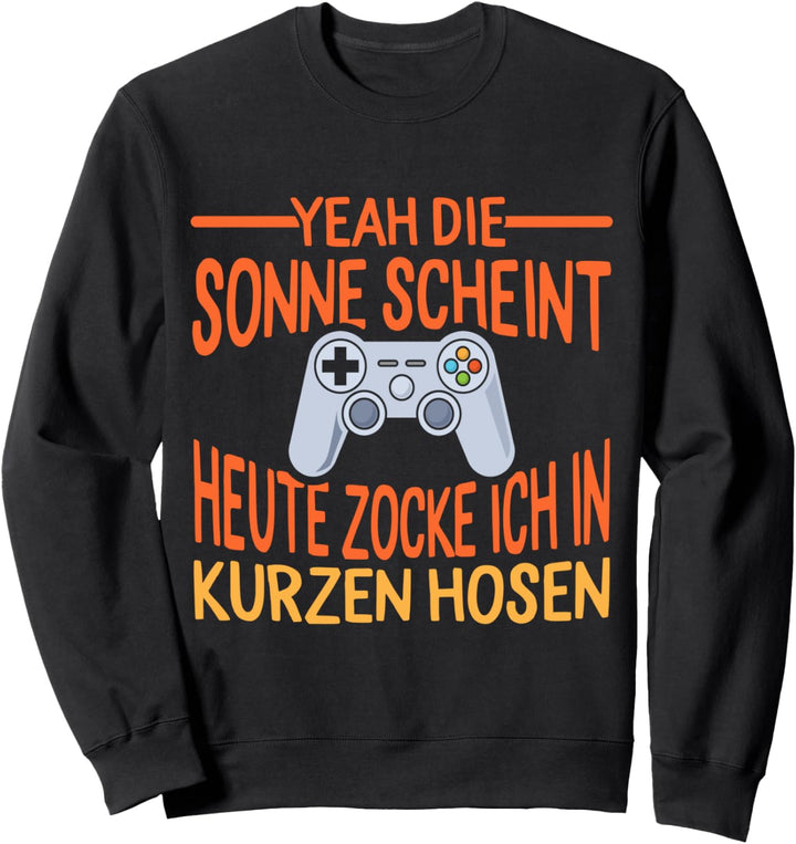 Gamer Zocker Die Sonne Scheint Zocke In Kurzen Hosen Gaming Sweatshirt