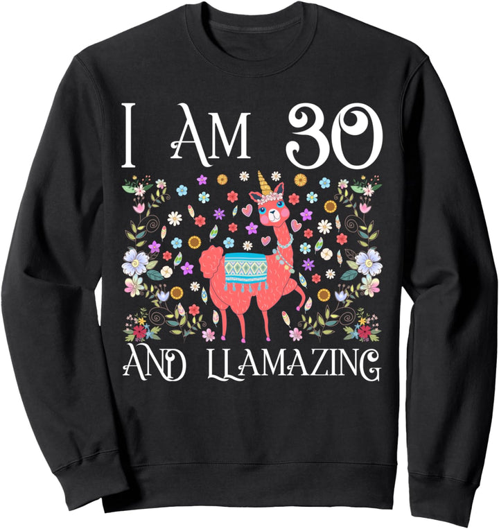 I am 30 Years Old and Llamazing Llama Happy 30th Birthday Sweatshirt