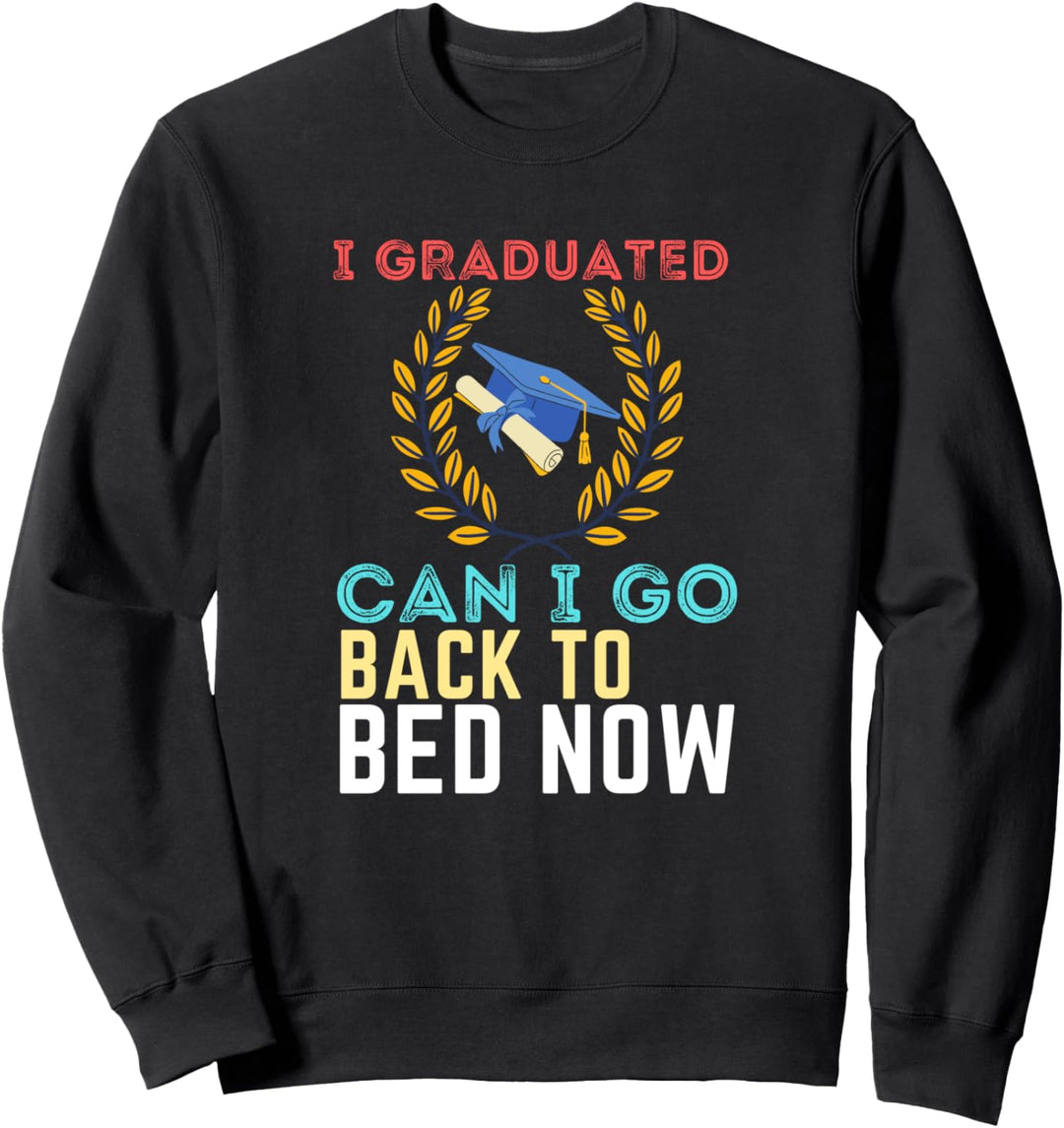 i graduated can i go back to bed now Sweatshirt