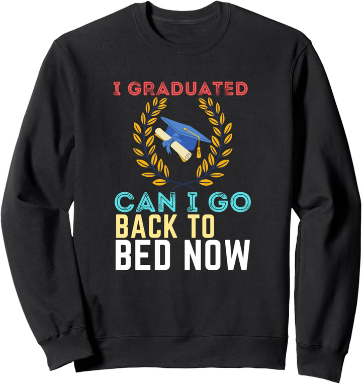 i graduated can i go back to bed now Sweatshirt