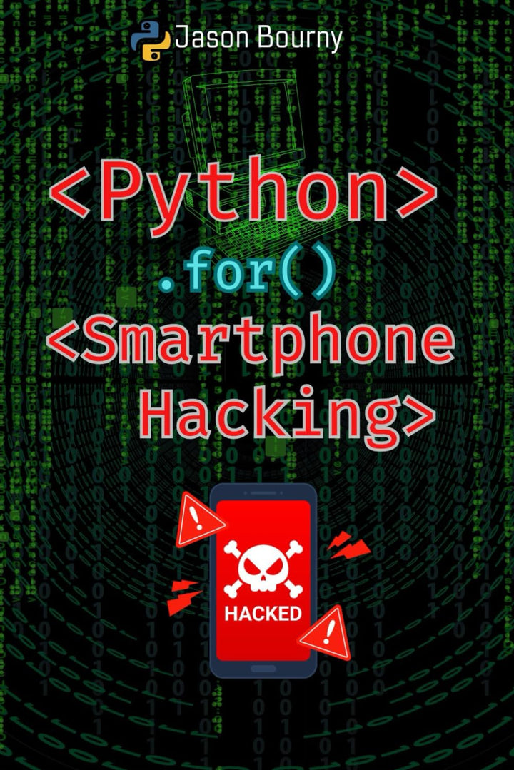 Python for Smartphone Hacking: Mobile Intrusions (Python for Hackers, Scripting for Kali Linux, Web