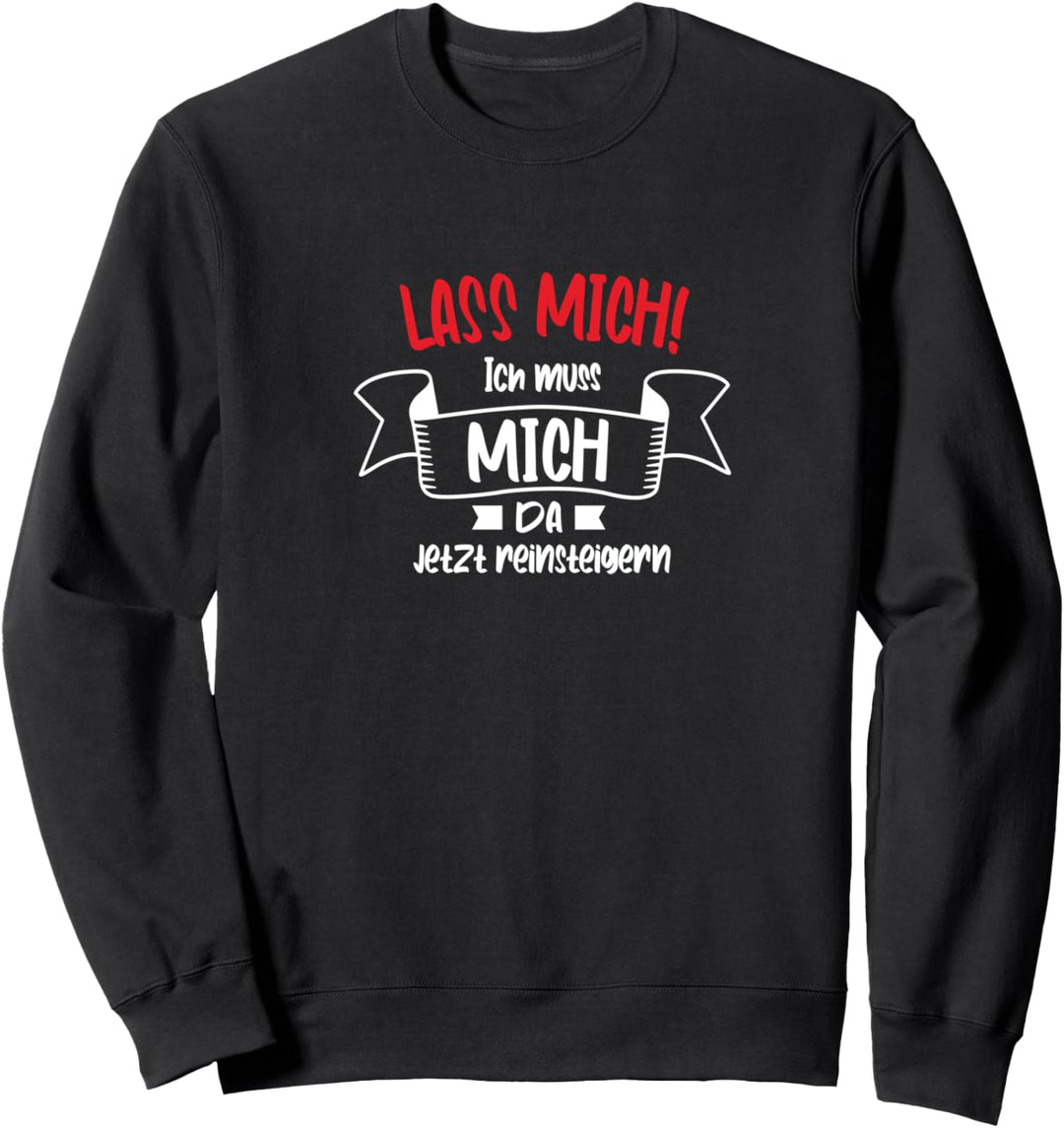 Lass mich Ich muss mich da jetzt reinsteigern | Damen Spruch Sweatshirt