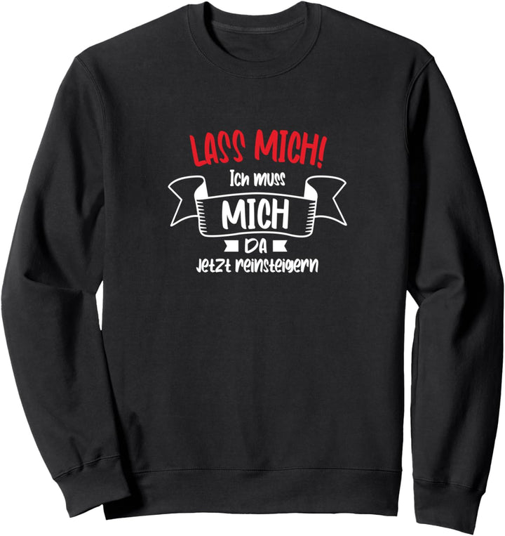 Lass mich Ich muss mich da jetzt reinsteigern | Damen Spruch Sweatshirt