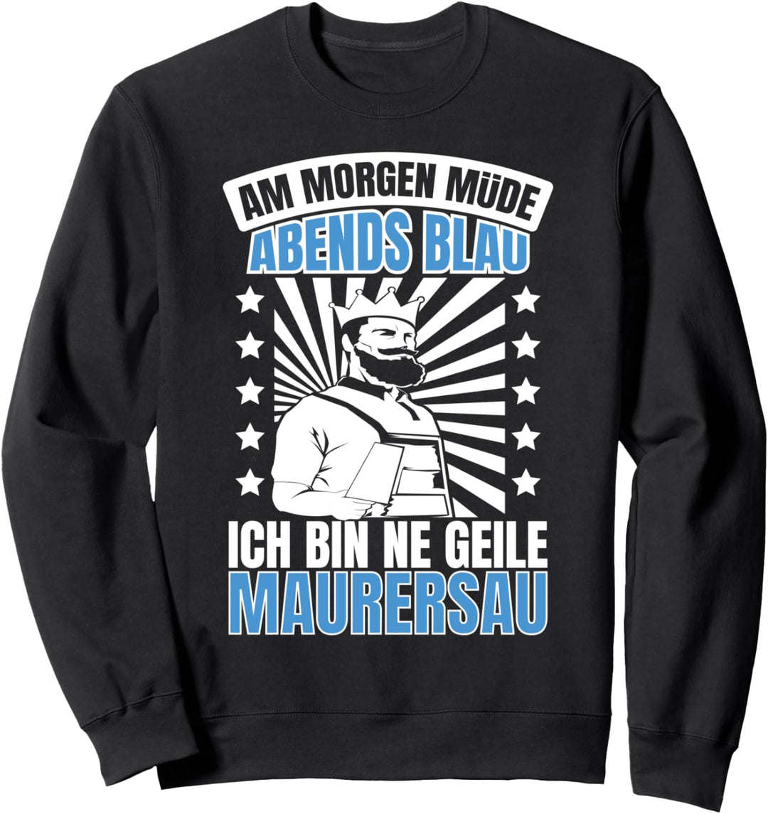 Am Morgen Müde Abends Blau Ich Bin Ne Geile Maurersau Maurer Sweatshirt