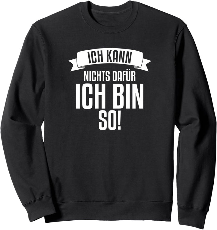 Ich kann nichts dafür ich bin so Sweatshirt