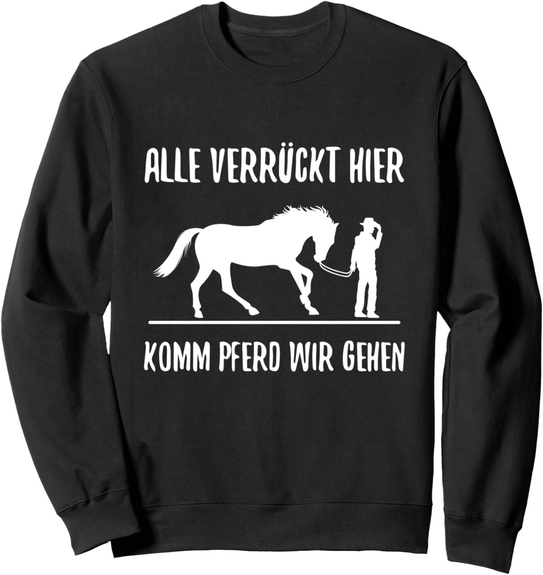 Alle Verrückt Hier Komm Pferd Wir Gehen Reiter Pferde Spruch Sweatshirt