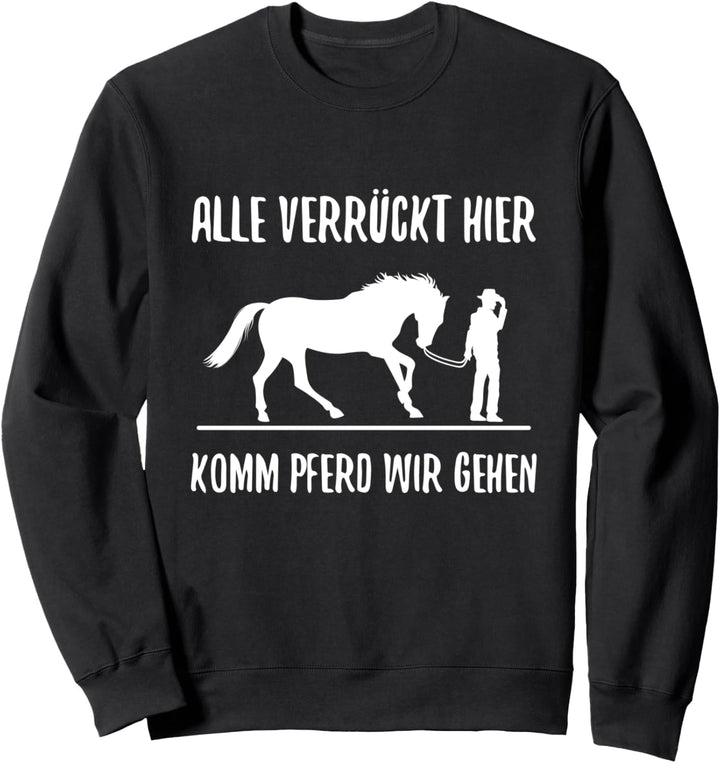 Alle Verrückt Hier Komm Pferd Wir Gehen Reiter Pferde Spruch Sweatshirt