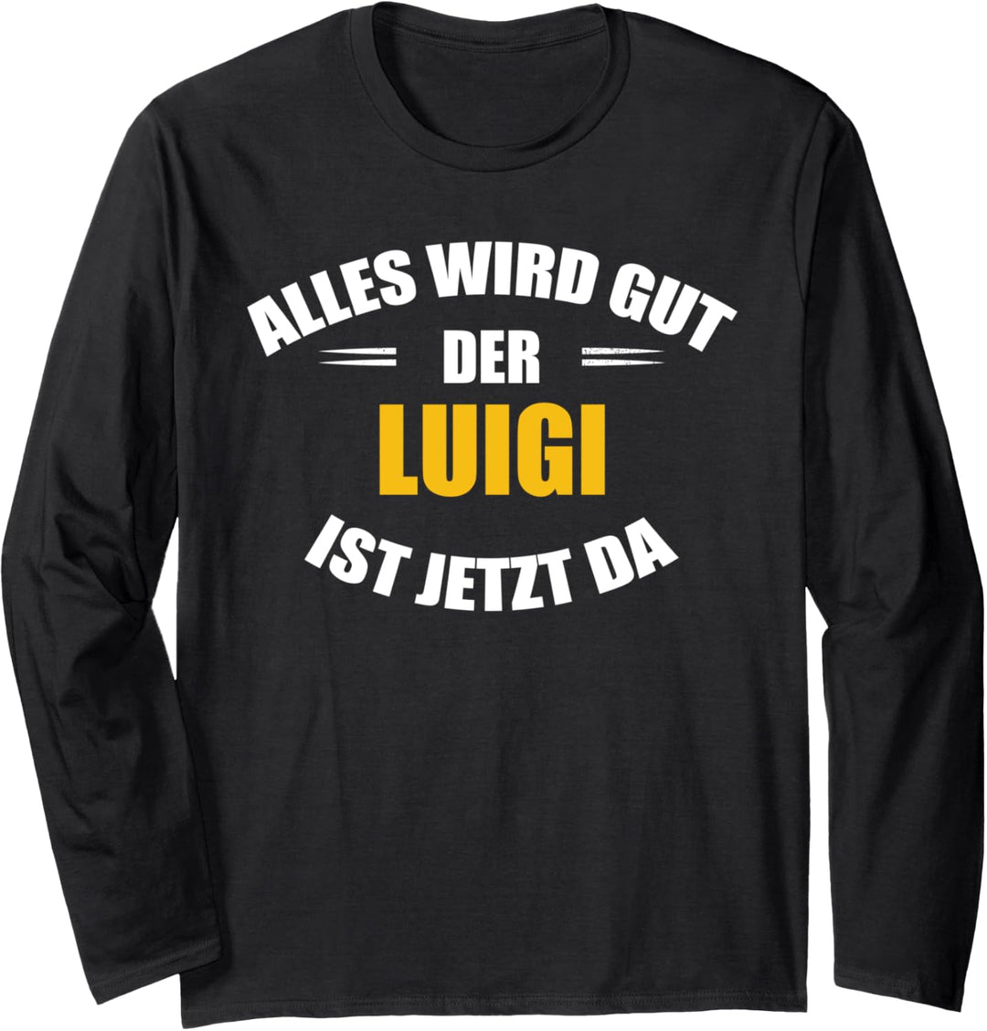 Vorname Luigi - Alles wird gut, der Luigi ist jetzt da! Langarmshirt