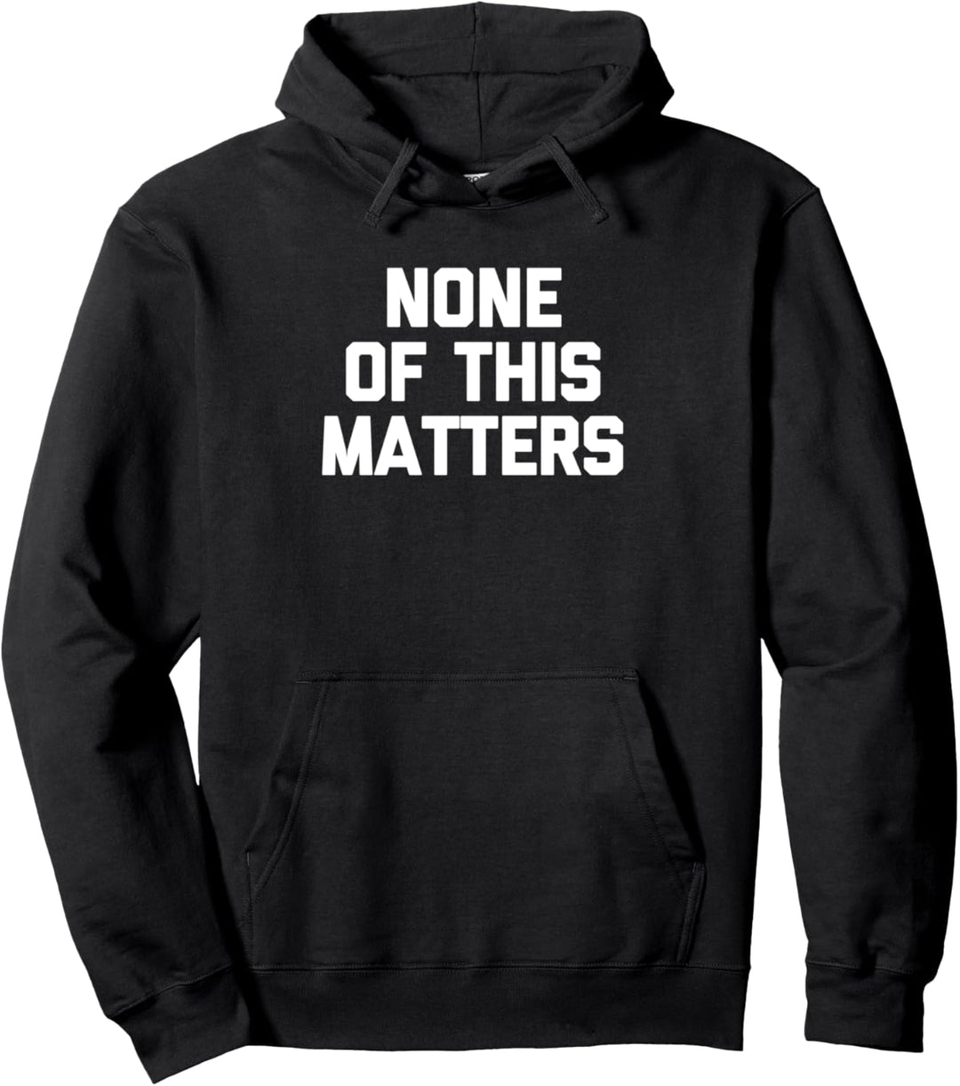 None Of This Matters – lustiger Spruch sarkastische Neuheit cool Pullover Hoodie