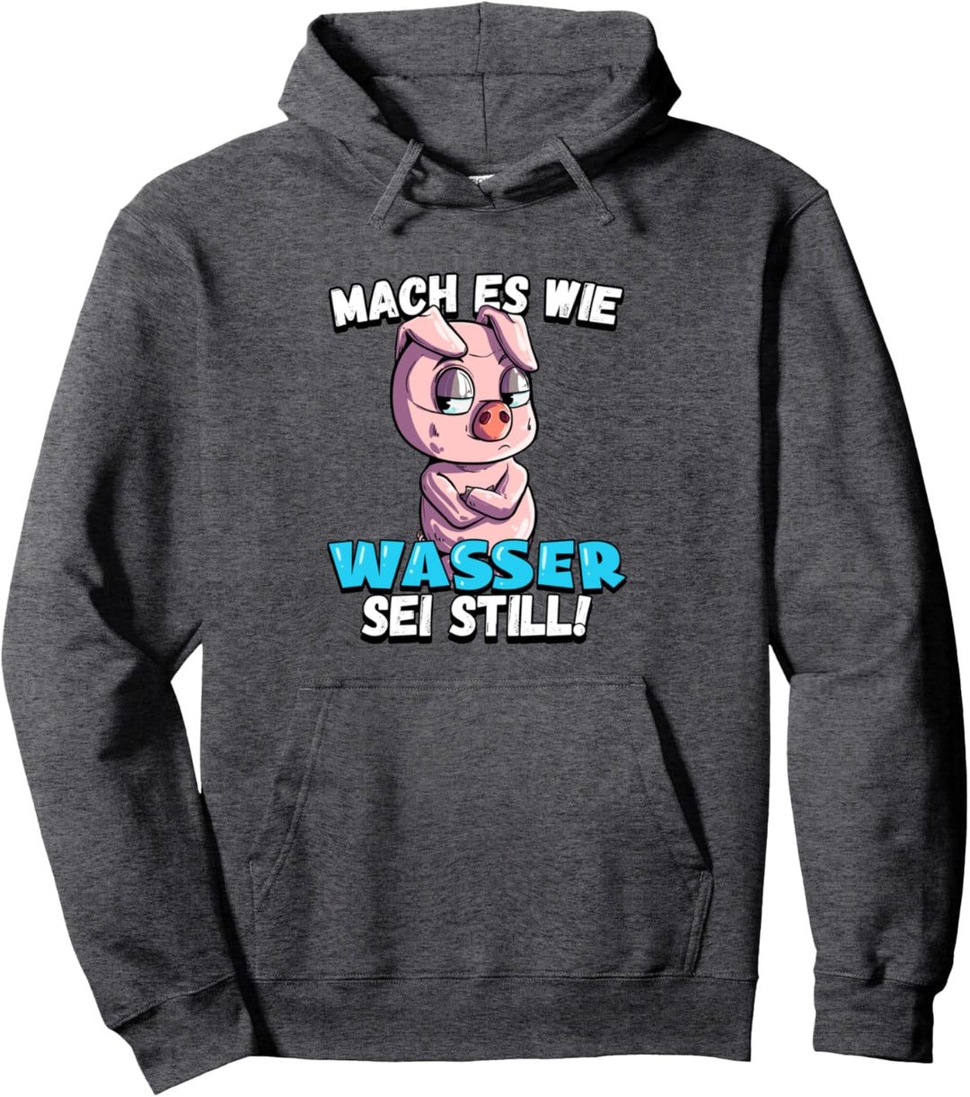 Schwein Mach es wie Wasser sei still Pullover Hoodie