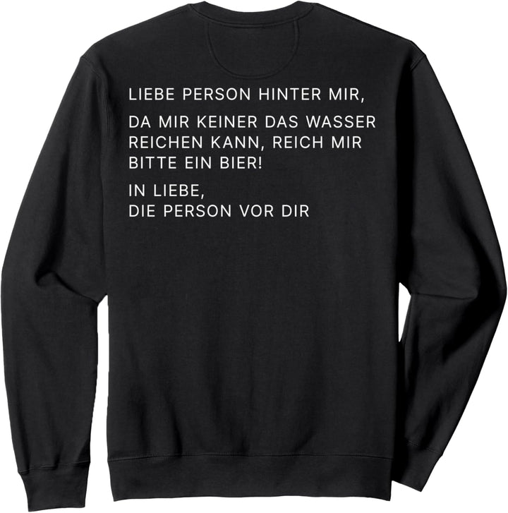 Liebe Person hinter mir, da mir keiner Wasser reichen kann Sweatshirt