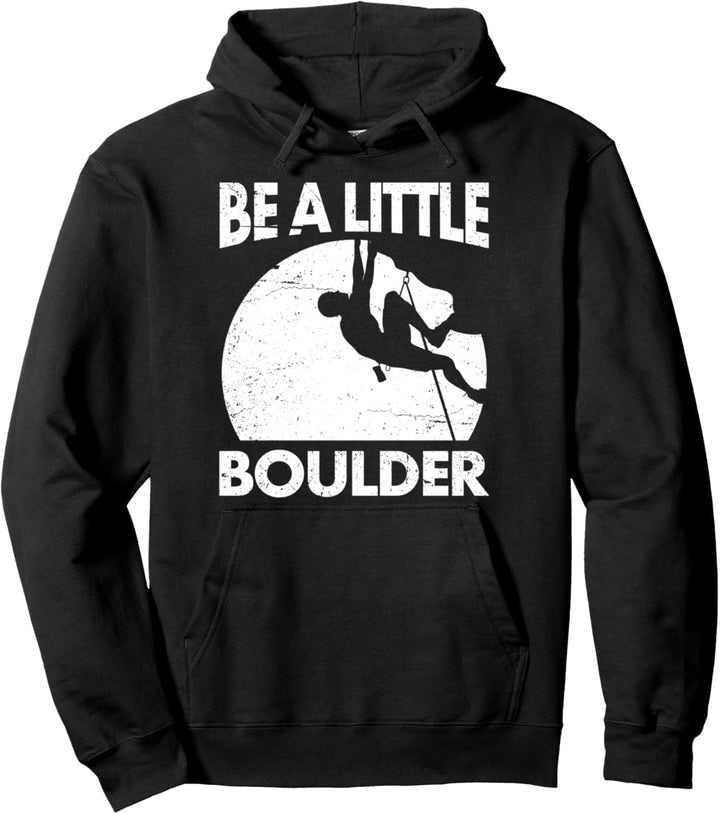 Be A Little Boulder Rock Climbing Gift for Climber Pullover Hoodie