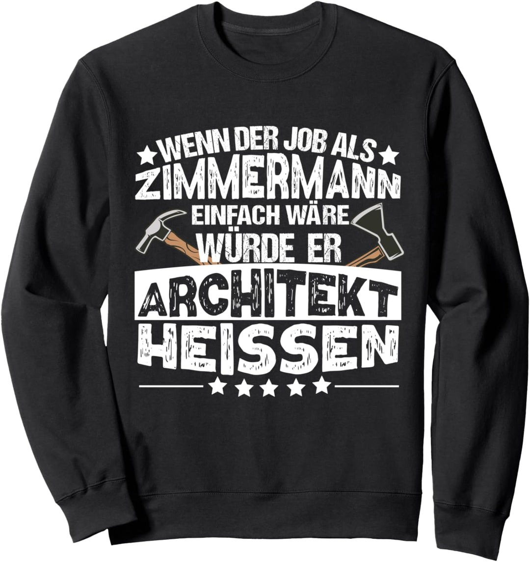 Zimmerer Wenn mein Job einfach wäre wäre ich Architekt Sweatshirt