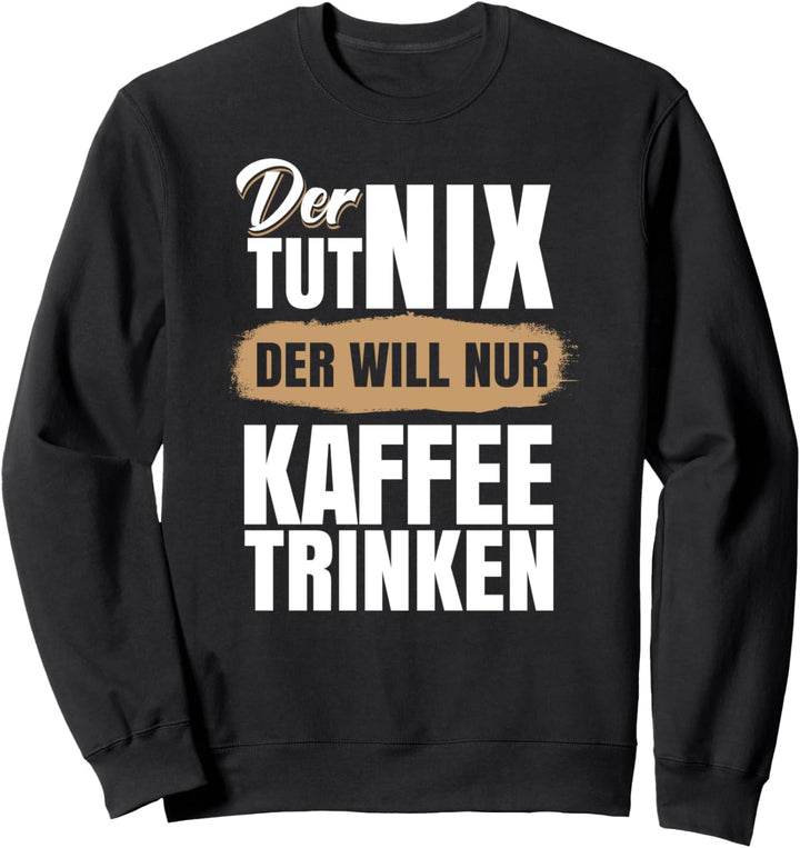 Der tut nix der will nur Kaffee trinken Sweatshirt