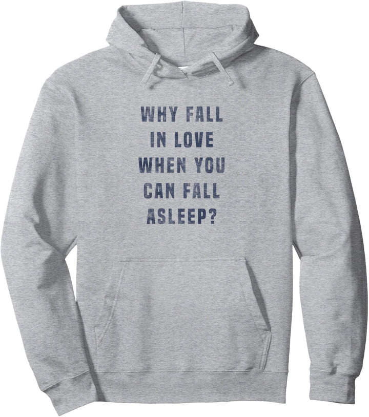 Why Fall In Love When You Can Fall Asleep? Pullover Hoodie