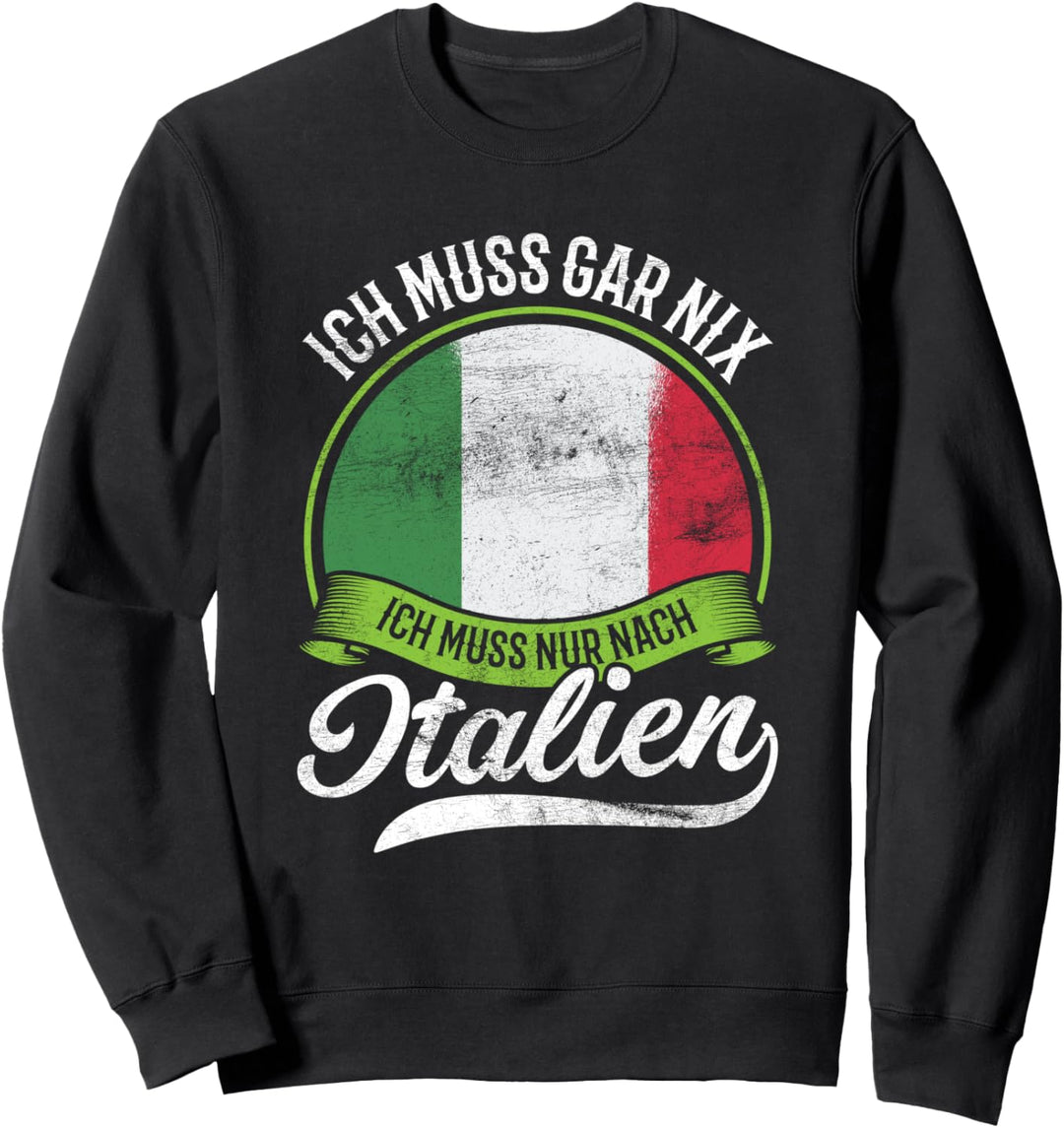 Ich Muss Gar Nix Ich Muss Nur Nach Italien Italienisch Italy Sweatshirt