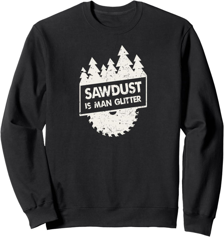 Sawdust Is Man Glitter - Holzarbeiter, Tischler, Holzfäller Sweatshirt