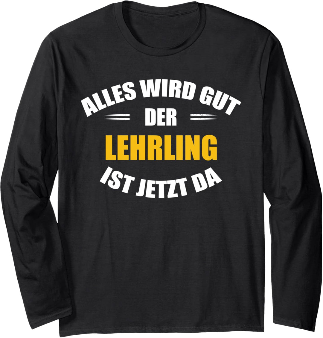 Alles wird gut, der Lehrling ist jetzt da! Langarmshirt