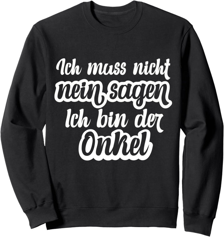 Ich muss nicht nein sagen Ich bin der Onkel Sweatshirt