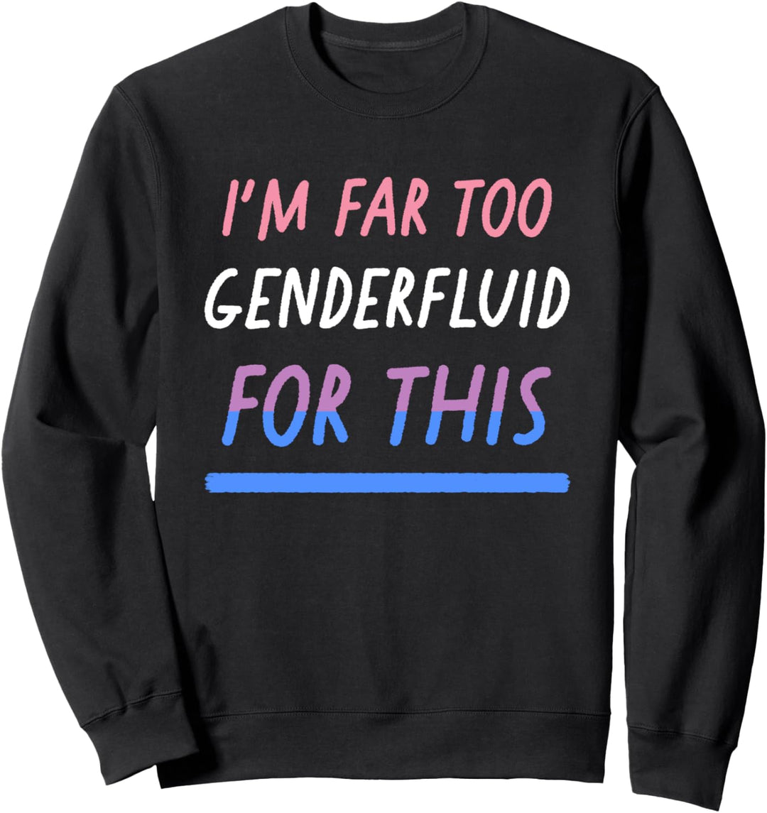 I'm Far Too Genderfluid For This Funny LGBTQIA Pride Flag Sweatshirt