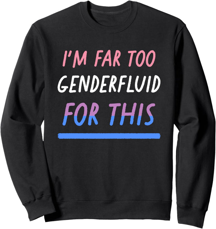 I'm Far Too Genderfluid For This Funny LGBTQIA Pride Flag Sweatshirt