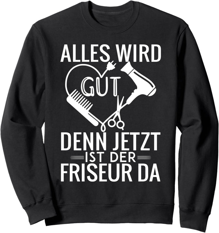 Alles wird gut, denn jetzt ist der Friseur da Sweatshirt