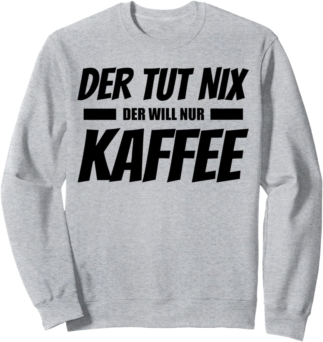 Der Tut Nix Der Will Nur Kaffee Lustiges Design Sweatshirt