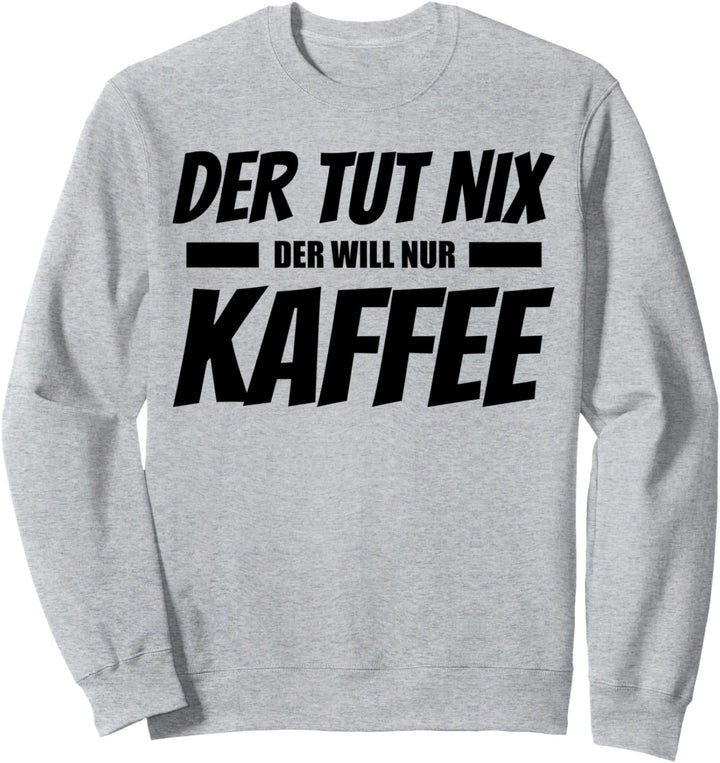 Der Tut Nix Der Will Nur Kaffee Lustiges Design Sweatshirt