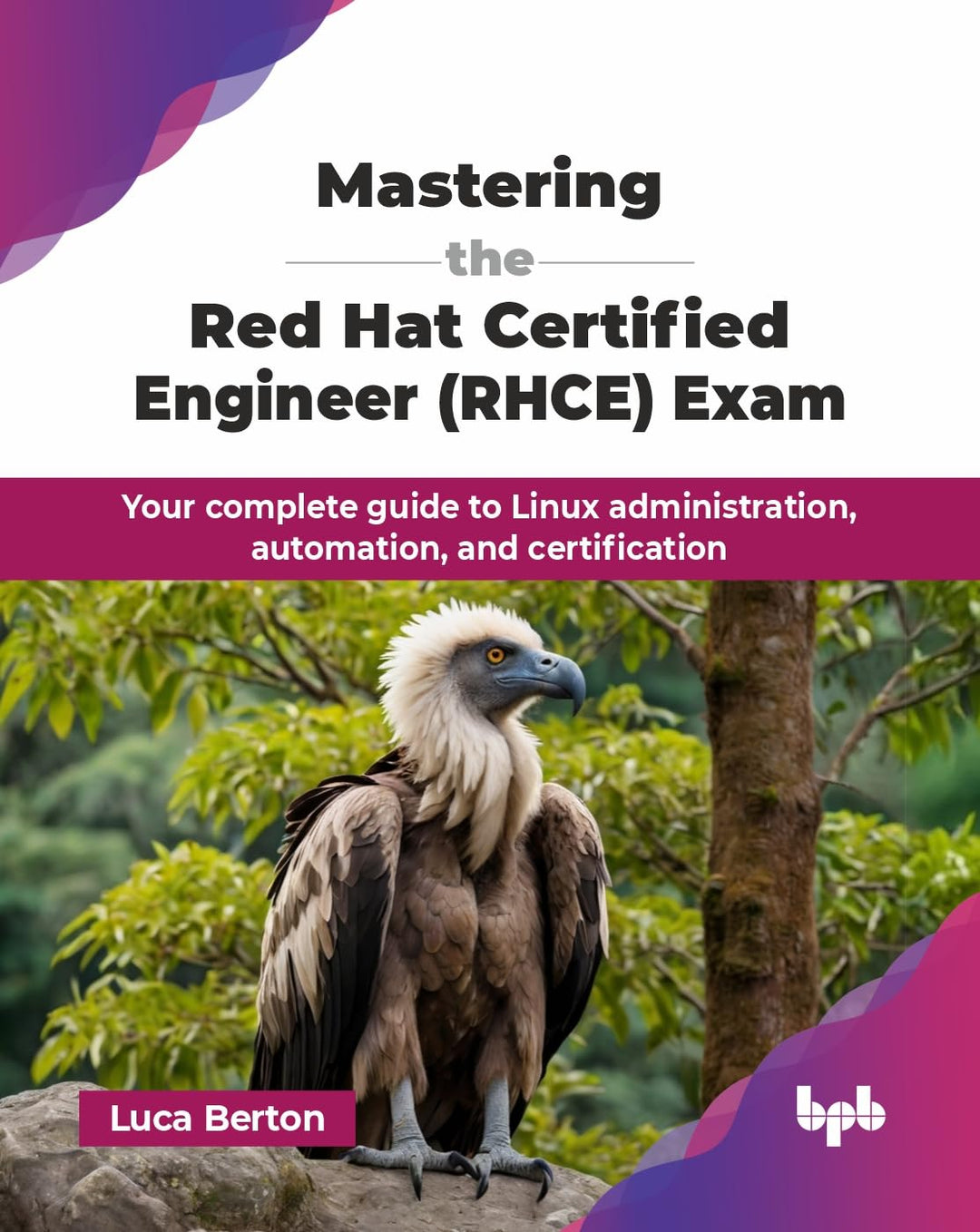 Mastering the Red Hat Certified Engineer (RHCE) Exam: Your complete guide to Linux administration, a