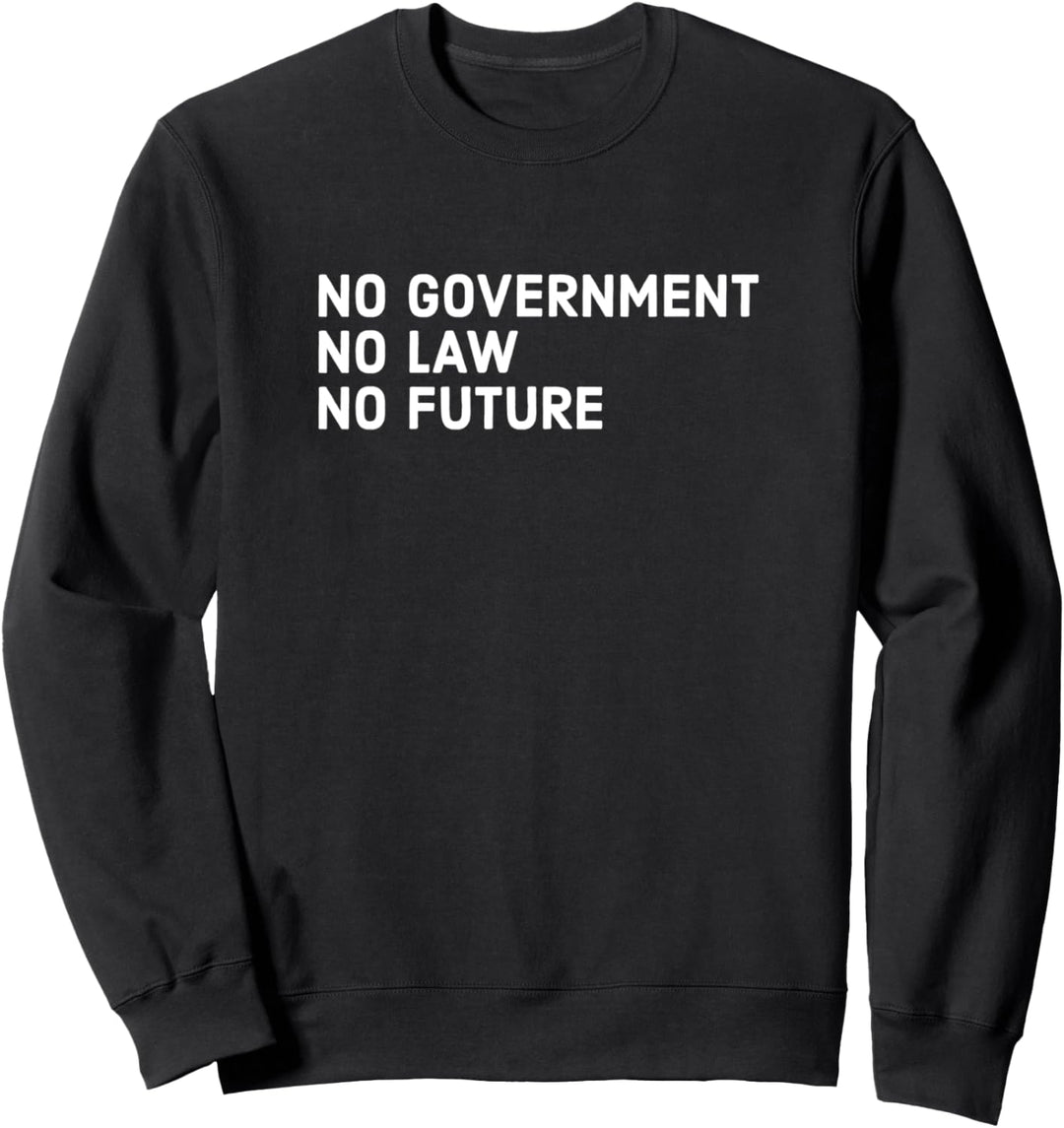 No government no law no future Sweatshirt