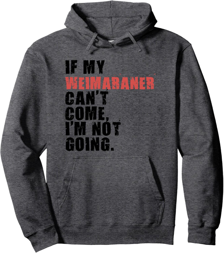 If My Weimaraner Can't Come I'm Not Going ADC158f Pullover Hoodie