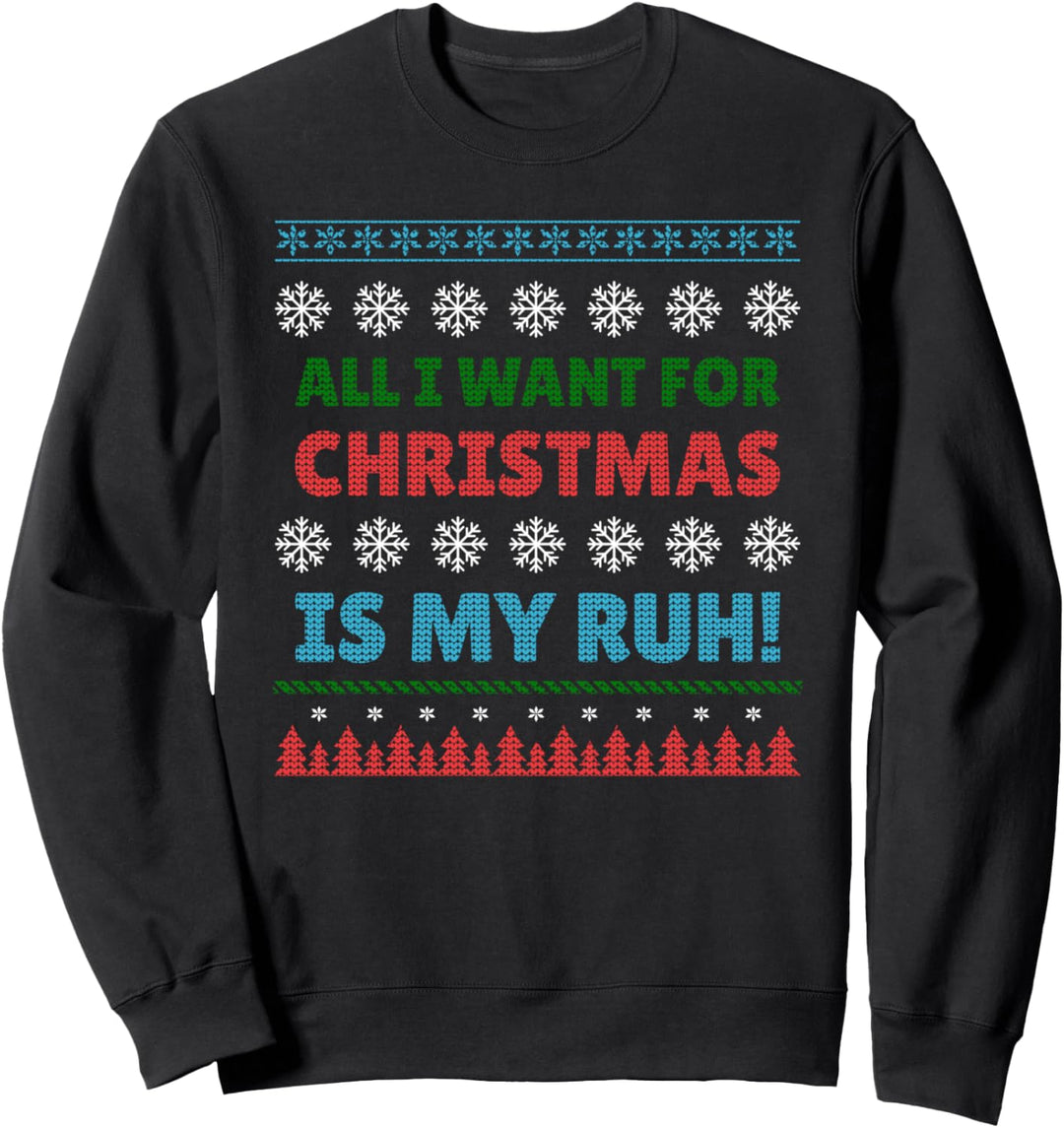 All I Want for Christmas Is My Ruh Ugly Weihnachtsmuffel Sweatshirt