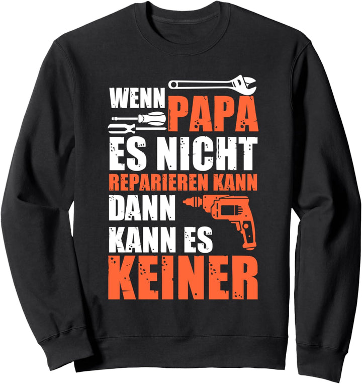 Wenn Papa es nicht reparieren kann dann kann es keiner Sweatshirt