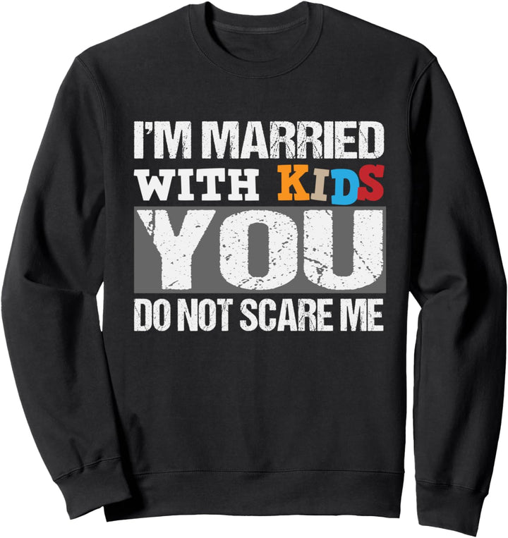 Ich bin verheiratet mit Kindern Sie erschrecken mich nicht Sweatshirt