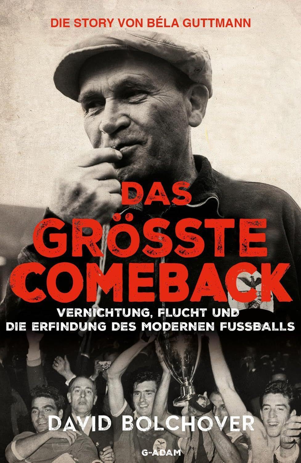 Das grösste Comeback. Die Story von Béla Guttmann: Vernichtung, Flucht und die Erfindung des moderne