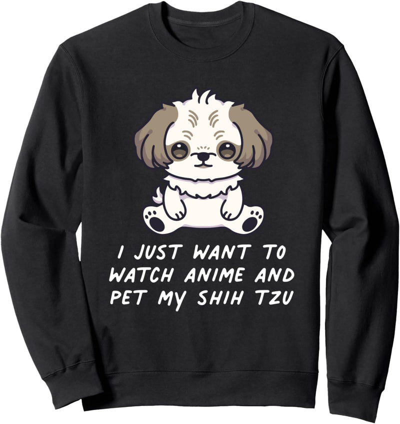 I Just Want To Watch Anime And Pet My Shih Tzu Kawaii Hund Sweatshirt