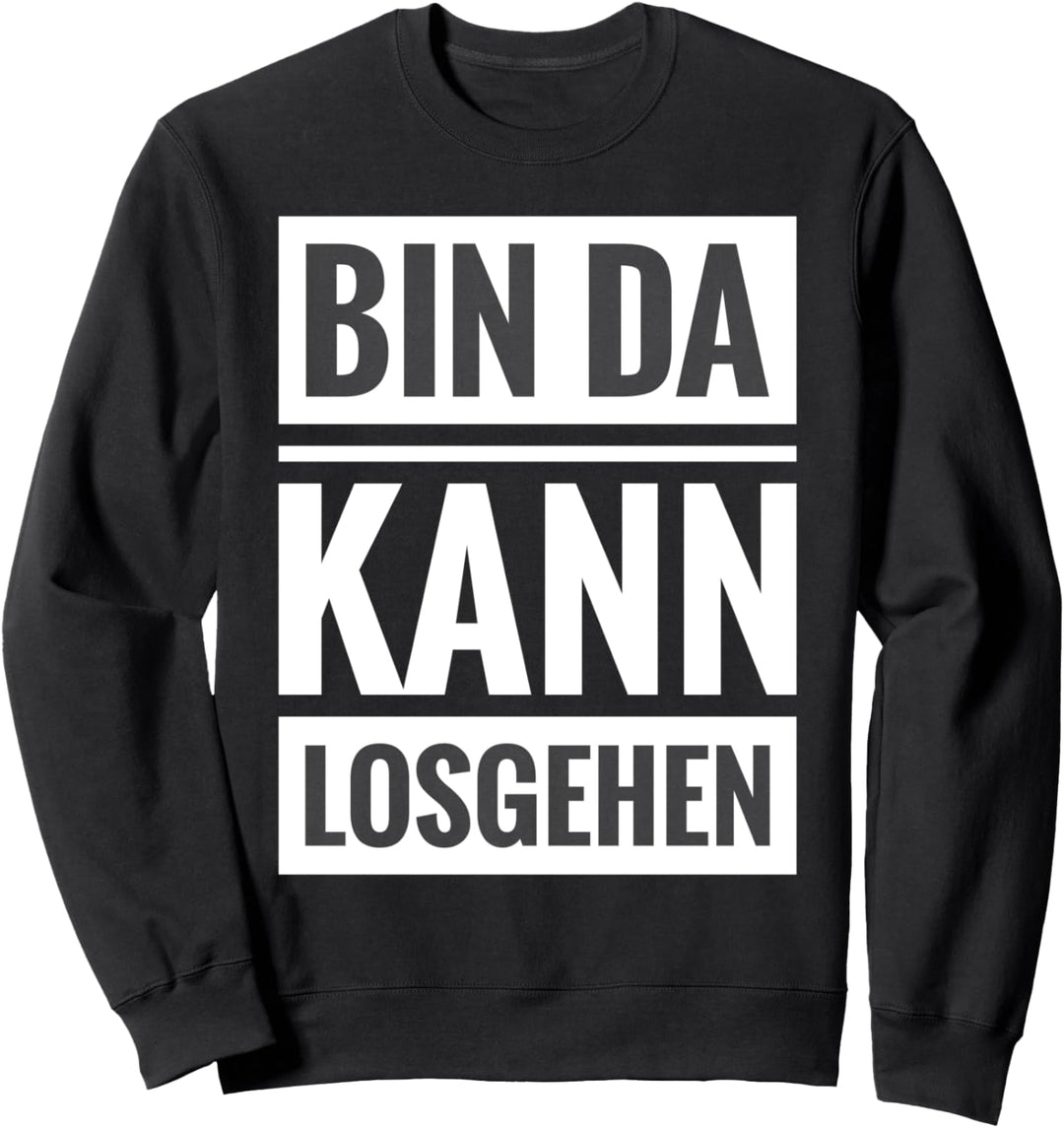 Lustiges Bin da kann losgehen Fun Spass Kult Spruch Geschenk Sweatshirt
