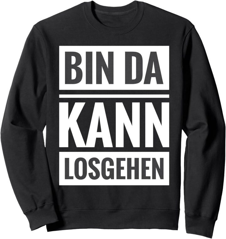 Lustiges Bin da kann losgehen Fun Spass Kult Spruch Geschenk Sweatshirt