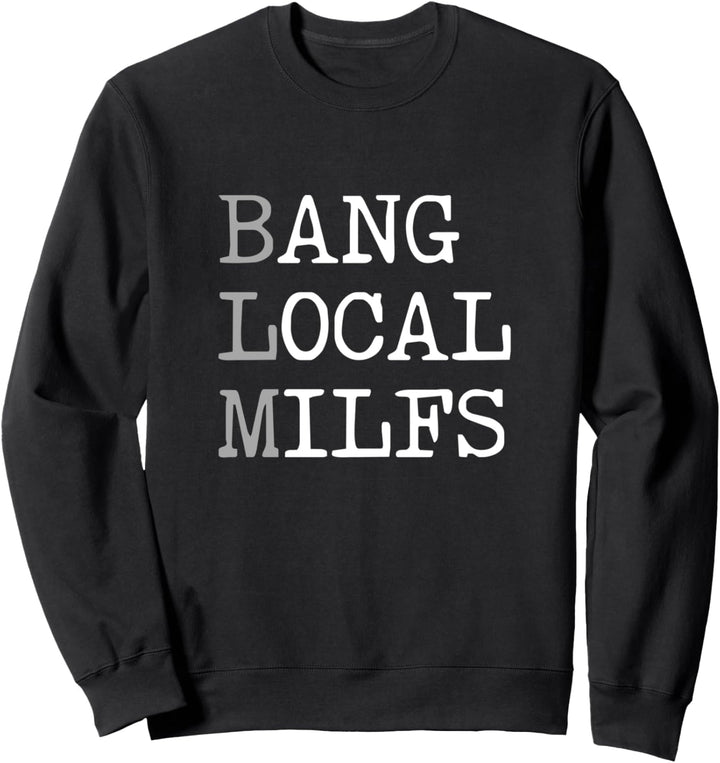 Funny Bang Local Milfs Sarcastic adult humor Sweatshirt